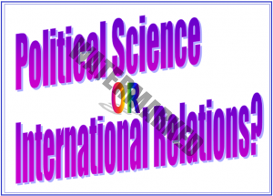 Read more about the article Political Science OR International Relations? (A Well elaborated Analysis)